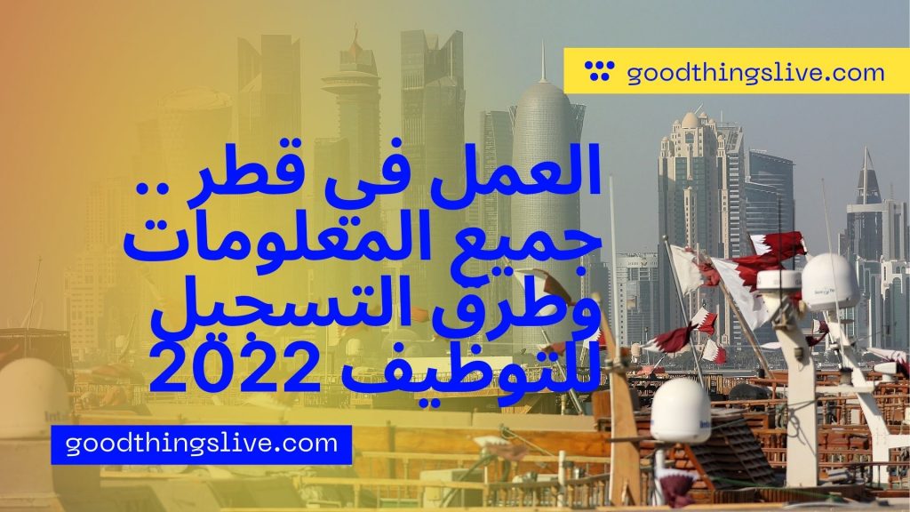 العمل في قطر .. جميع المعلومات وطرق التسجيل للتوظيف 2022