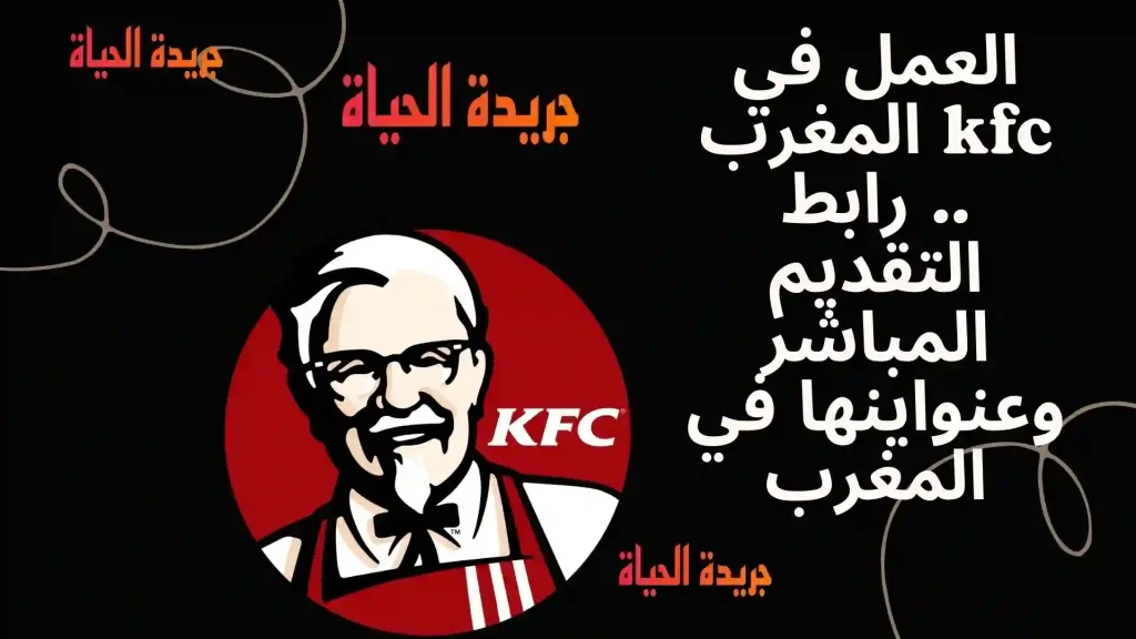 العمل في kfc المغرب .. رابط التقديم المباشر وعنواينها في المغرب