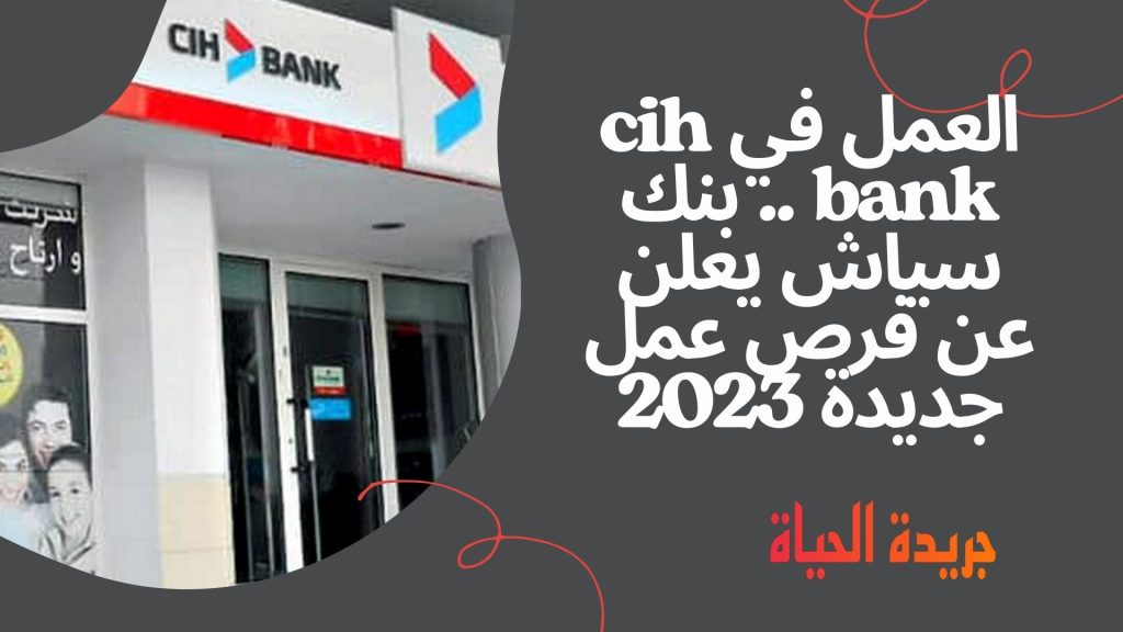 العمل في cih bank .. بنك سياش يعلن عن فرص عمل جديدة 2023