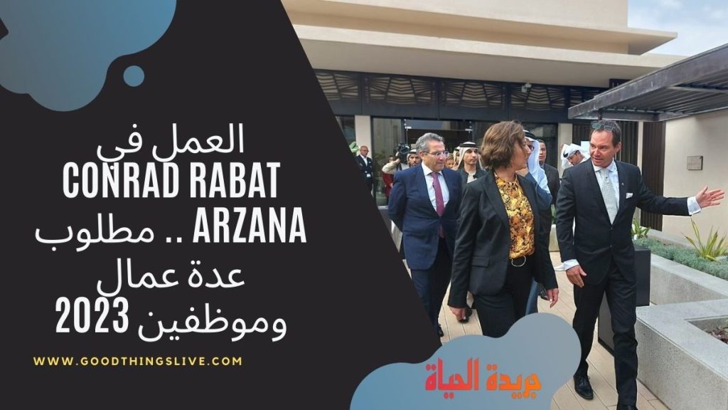 العمل في Conrad Rabat Arzana .. مطلوب عدة عمال وموظفين 2023