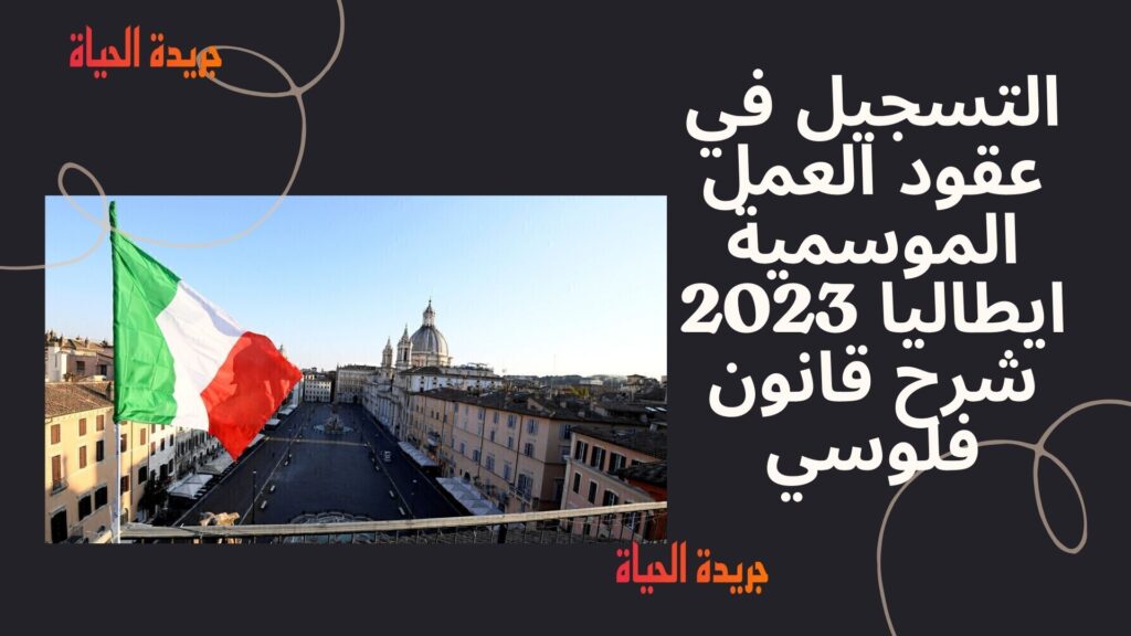 التسجيل في عقود العمل الموسمية ايطاليا 2023 شرح قانون فلوسي