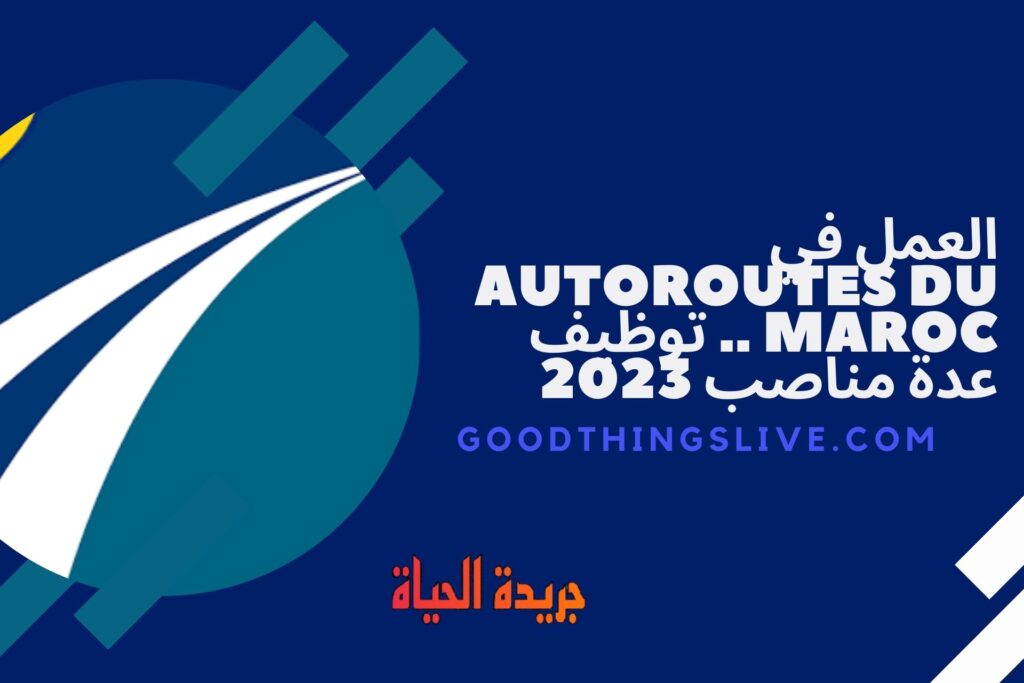 العمل في Autoroutes du Maroc .. توظيف عدة مناصب 2023