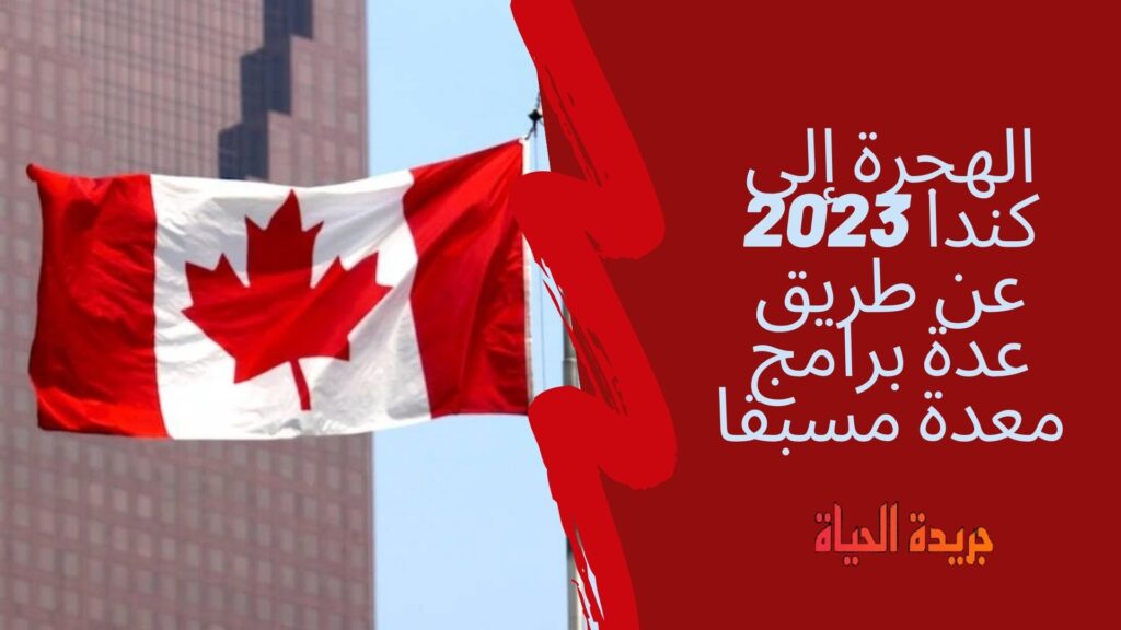 الهجرة إلى كندا 2023 عن طريق عدة برامج معدة مسبقا